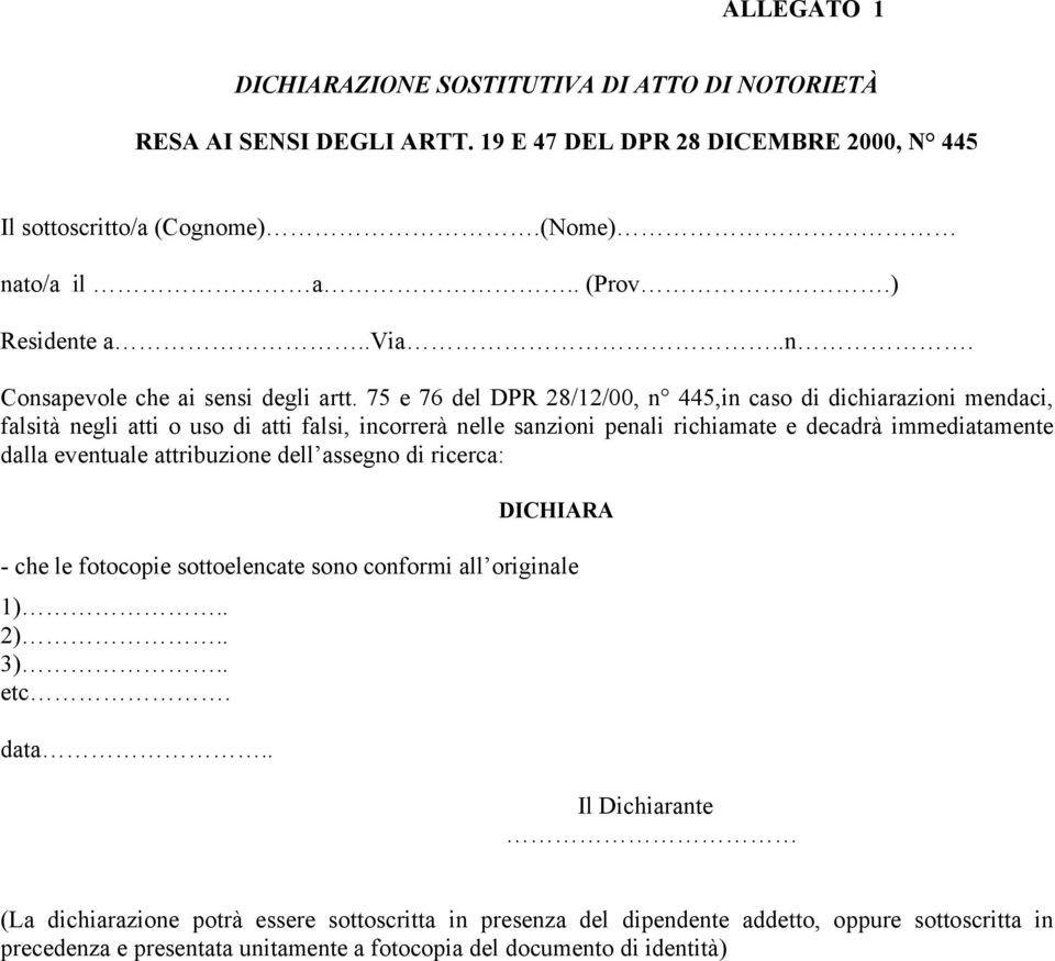 75 e 76 del DPR 28/12/00, n 445,in caso di dichiarazioni mendaci, falsità negli atti o uso di atti falsi, incorrerà nelle sanzioni penali richiamate e decadrà immediatamente dalla