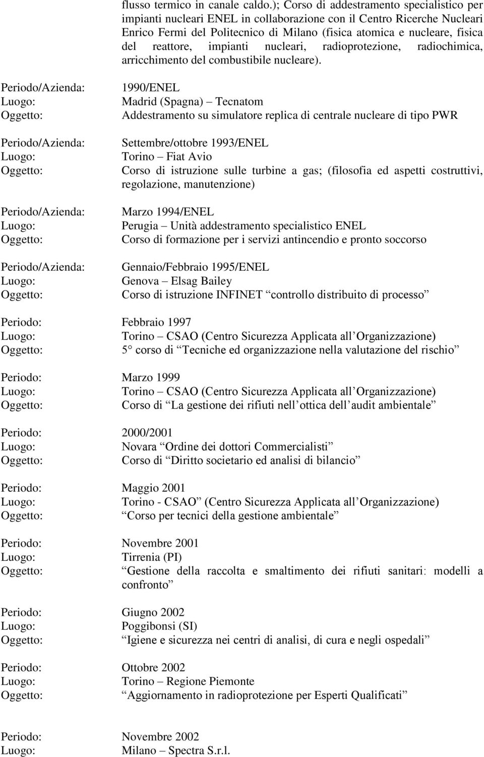 reattore, impianti nucleari, radioprotezione, radiochimica, arricchimento del combustibile nucleare).