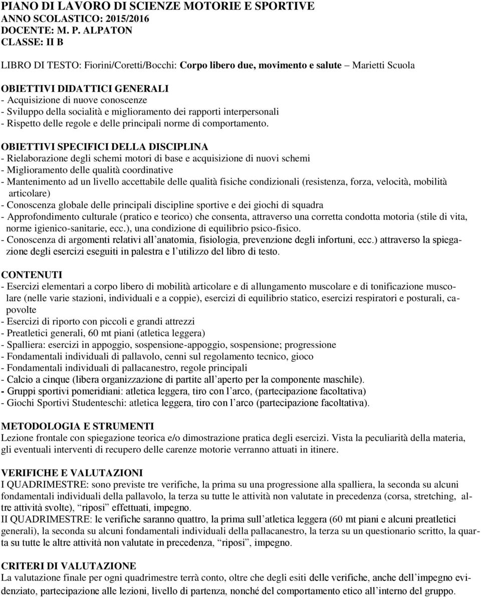 socialità e miglioramento dei rapporti interpersonali - Rispetto delle regole e delle principali norme di comportamento.