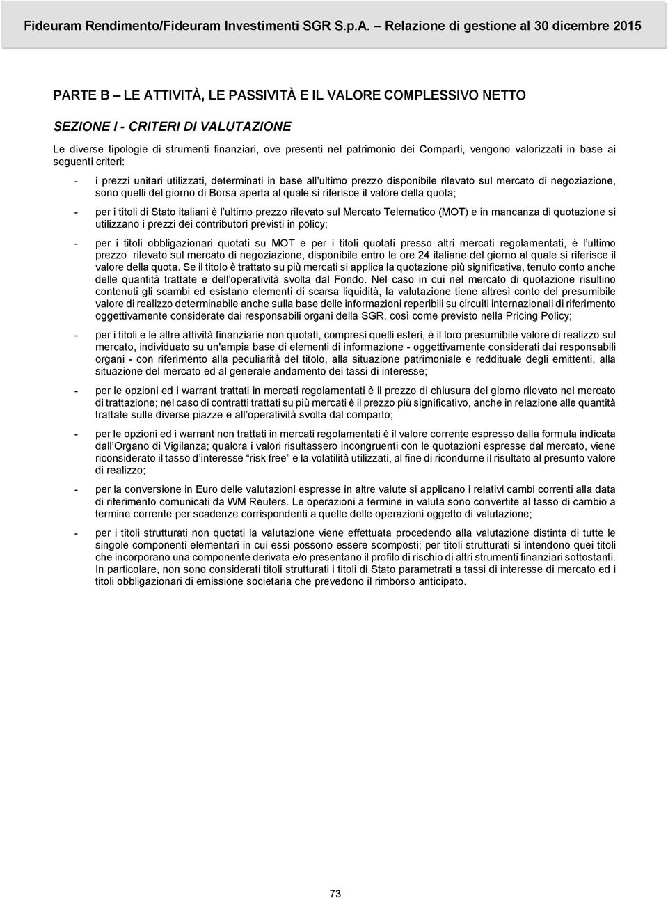 al quale si riferisce il valore della quota; - per i titoli di Stato italiani è l ultimo prezzo rilevato sul Mercato Telematico (MOT) e in mancanza di quotazione si utilizzano i prezzi dei