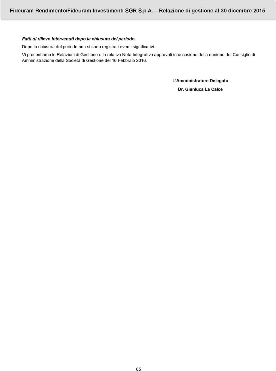 Vi presentiamo le Relazioni di Gestione e la relativa Nota Integrativa approvati in occasione