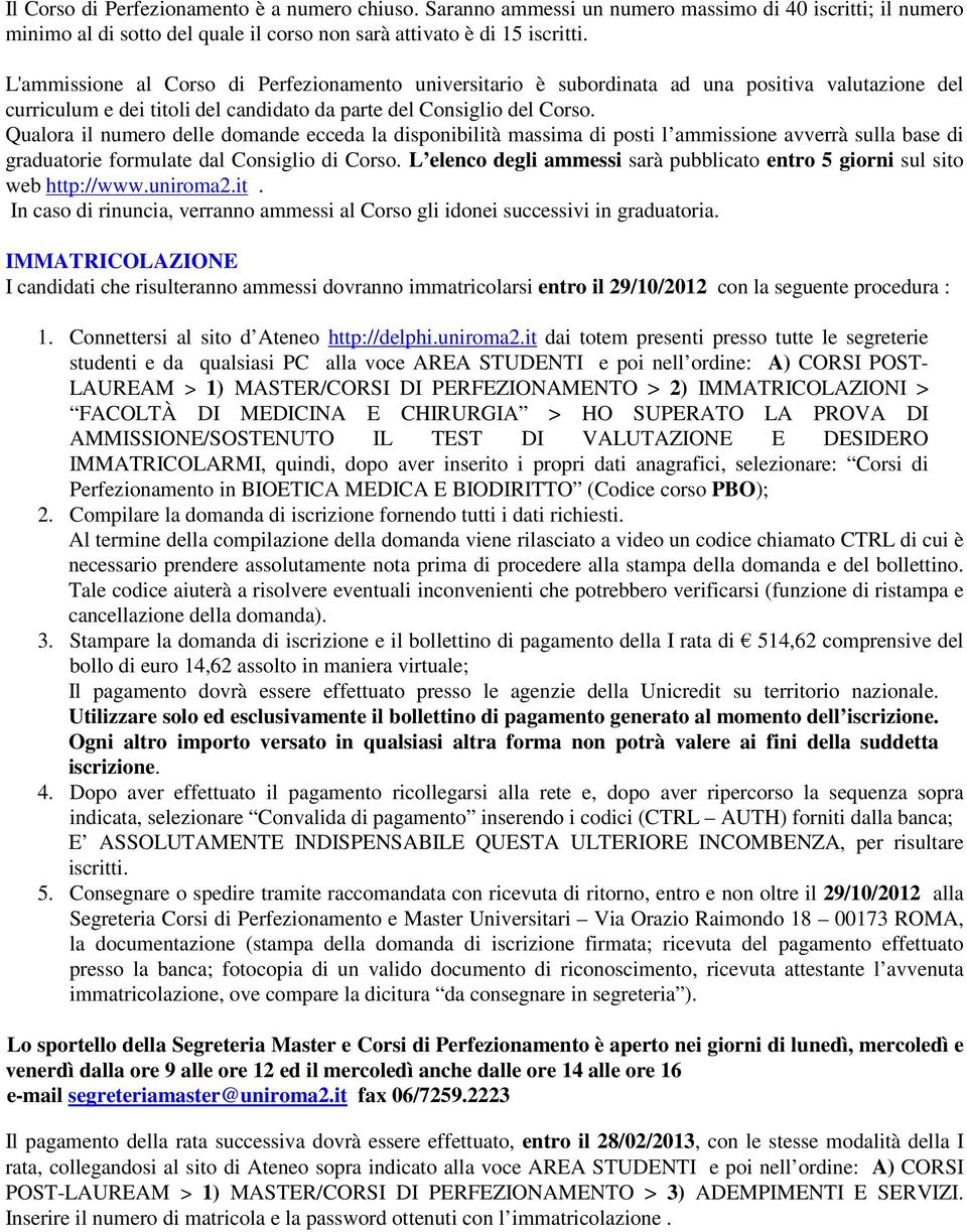 Qualora il numero delle domande ecceda la disponibilità massima di posti l ammissione avverrà sulla base di graduatorie formulate dal Consiglio di Corso.