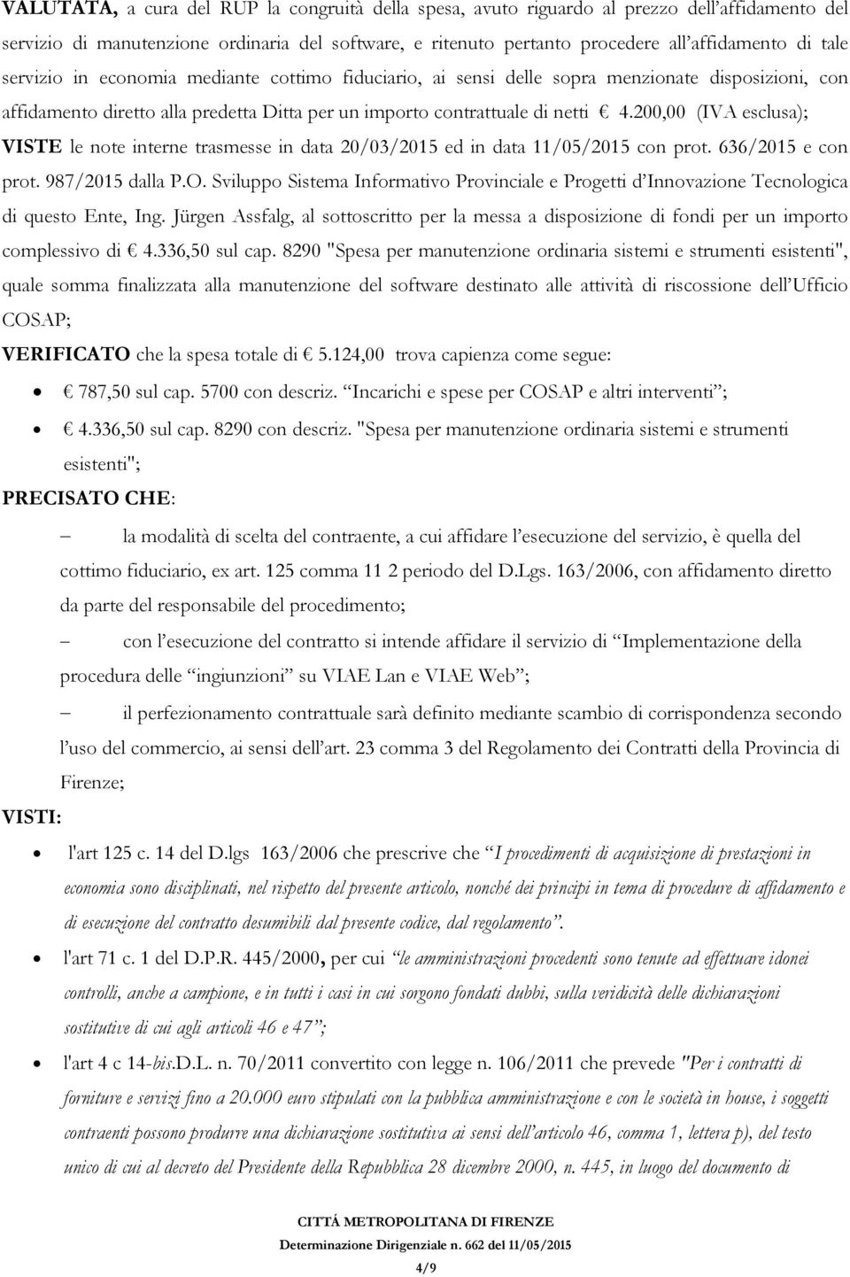 200,00 (IVA esclusa); VISTE le note interne trasmesse in data 20/03/2015 ed in data 11/05/2015 con prot. 636/2015 e con prot. 987/2015 dalla P.O.