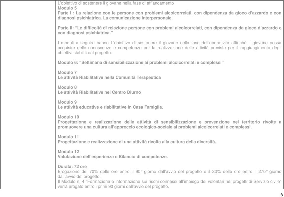 I moduli a seguire hanno L obiettivo di sostenere il giovane nella fase dell operatività affinché il giovane possa acquisire delle conoscenze e competenze per la realizzazione delle attività previste