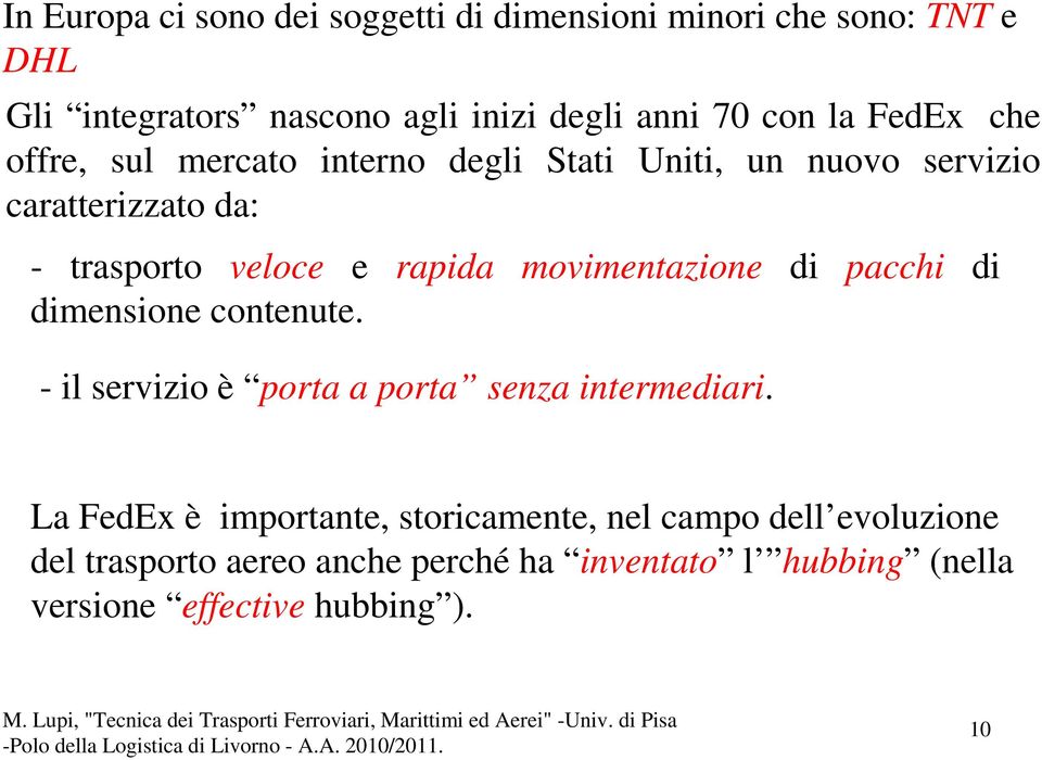 movimentazione di pacchi di dimensione contenute. - il servizio è porta a porta senza intermediari.