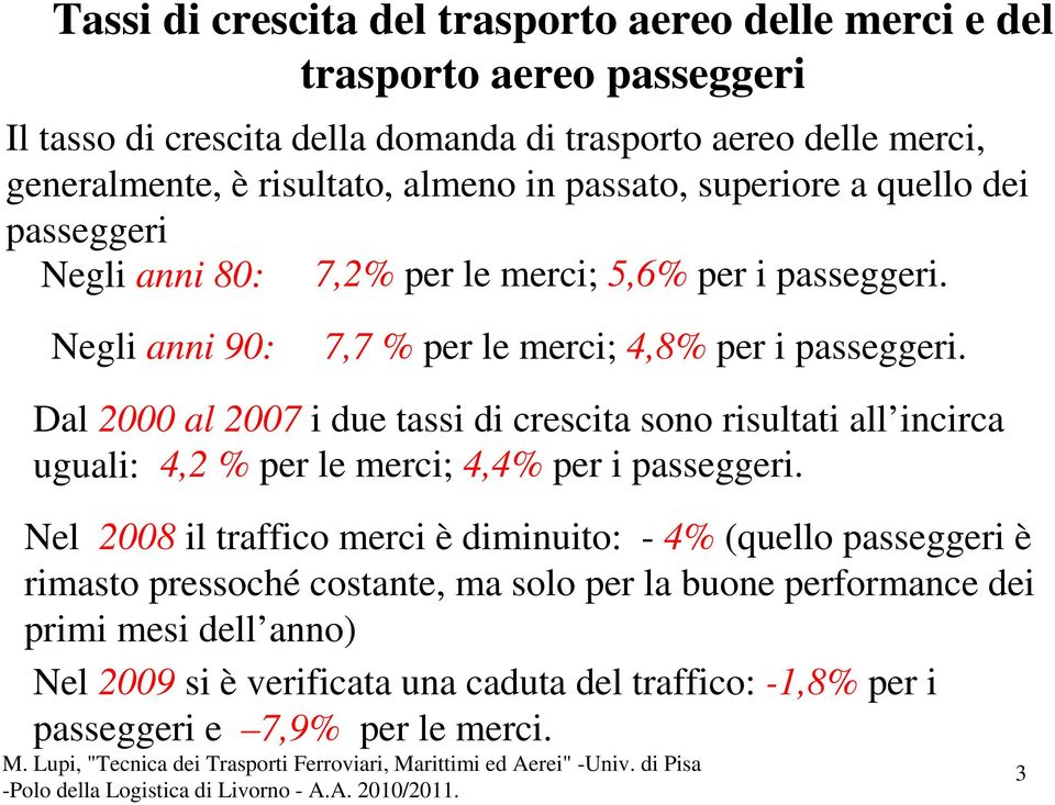 Dal 2000 al 2007 i due tassi di crescita sono risultati all incirca uguali: 4,2 % per le merci; 4,4% per i passeggeri.