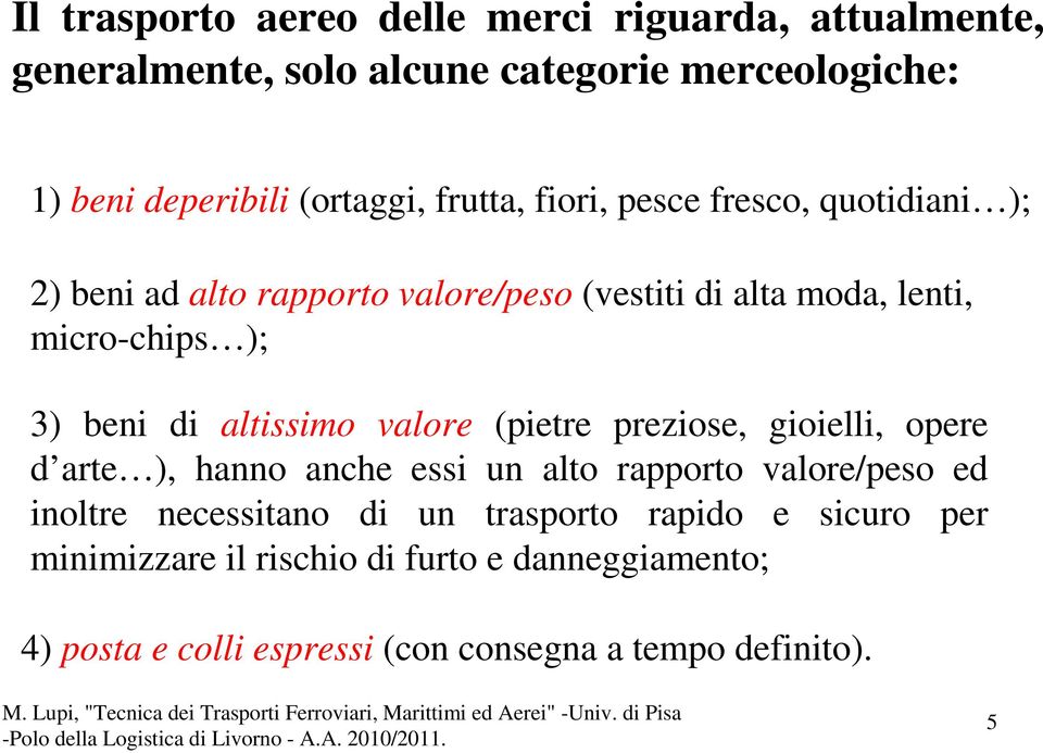 altissimo valore (pietre preziose, gioielli, opere d arte ), hanno anche essi un alto rapporto valore/peso ed inoltre necessitano di un