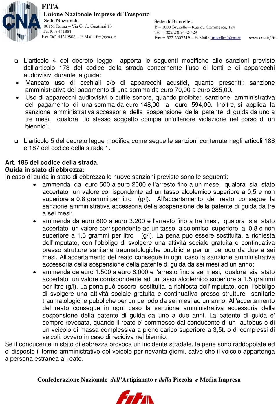 Uso di apparecchi audiovisivi o cuffie sonore, quando proibite:, sanzione amministrativa del pagamento di una somma da euro 148,00 a euro 594,00.