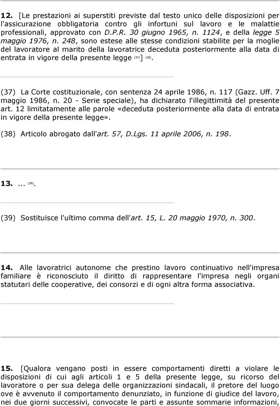 248, sono estese alle stesse condizioni stabilite per la moglie del lavoratore al marito della lavoratrice deceduta posteriormente alla data di entrata in vigore della presente legge (37) ] (38).