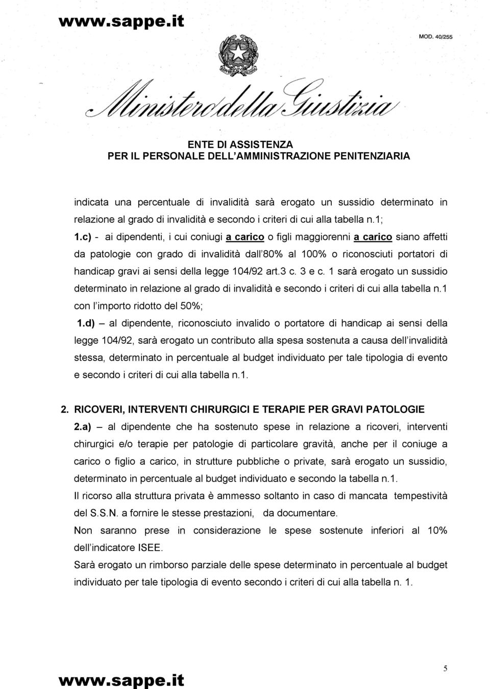 legge 104/92 art.3 c. 3 e c. 1 sarà erogato un sussidio determinato in relazione al grado di invalidità e secondo i criteri di cui alla tabella n.1 con l importo ridotto del 50%; 1.