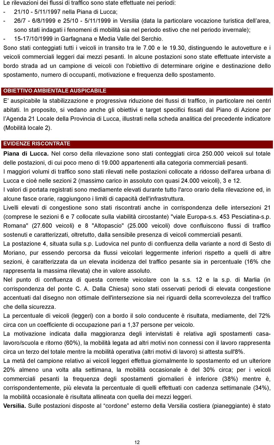 Sono stati conteggiati tutti i veicoli in transito tra le 7.00 e le 19.30, distinguendo le autovetture e i veicoli commerciali leggeri dai mezzi pesanti.