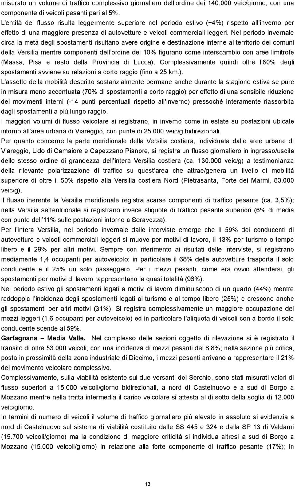 Nel periodo invernale circa la metà degli spostamenti risultano avere origine e destinazione interne al territorio dei comuni della Versilia mentre componenti dell ordine del 10% figurano come