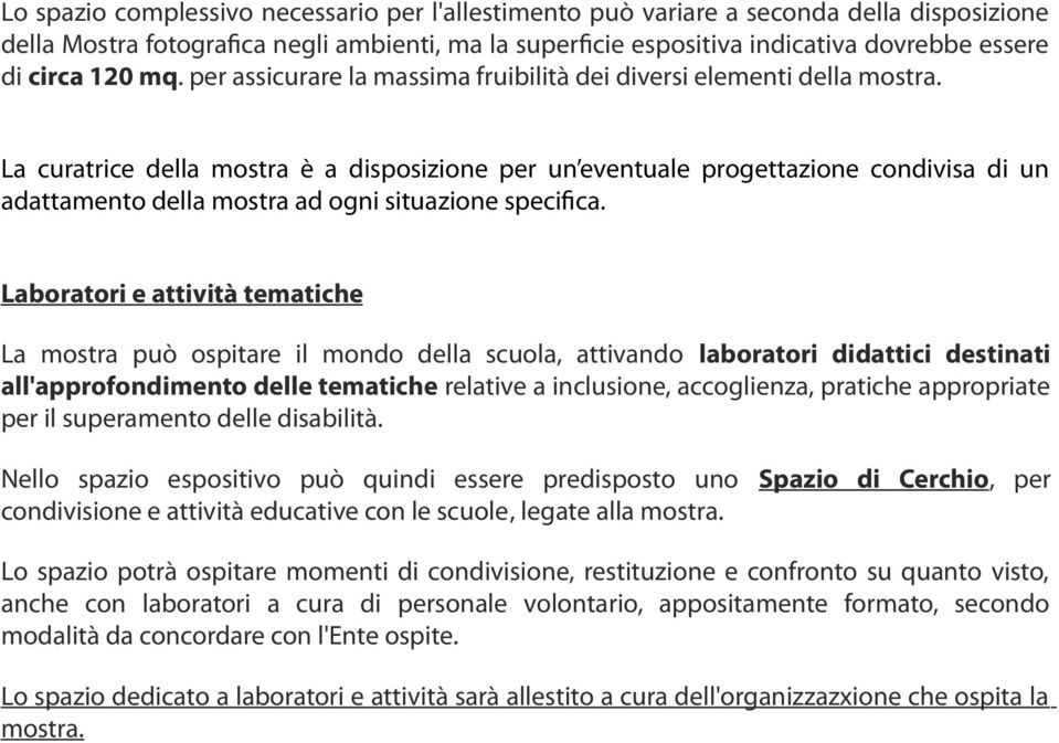 La curatrice della mostra è a disposizione per un eventuale progettazione condivisa di un adattamento della mostra ad ogni situazione specifca.