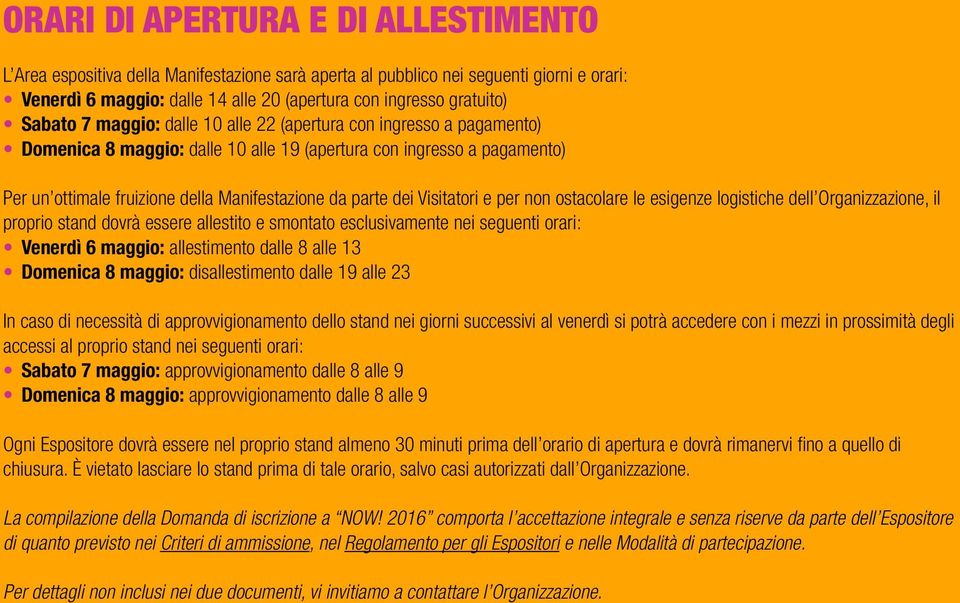 dei Visitatori e per non ostacolare le esigenze logistiche dell Organizzazione, il proprio stand dovrà essere allestito e smontato esclusivamente nei seguenti orari: Venerdì 6 maggio: allestimento