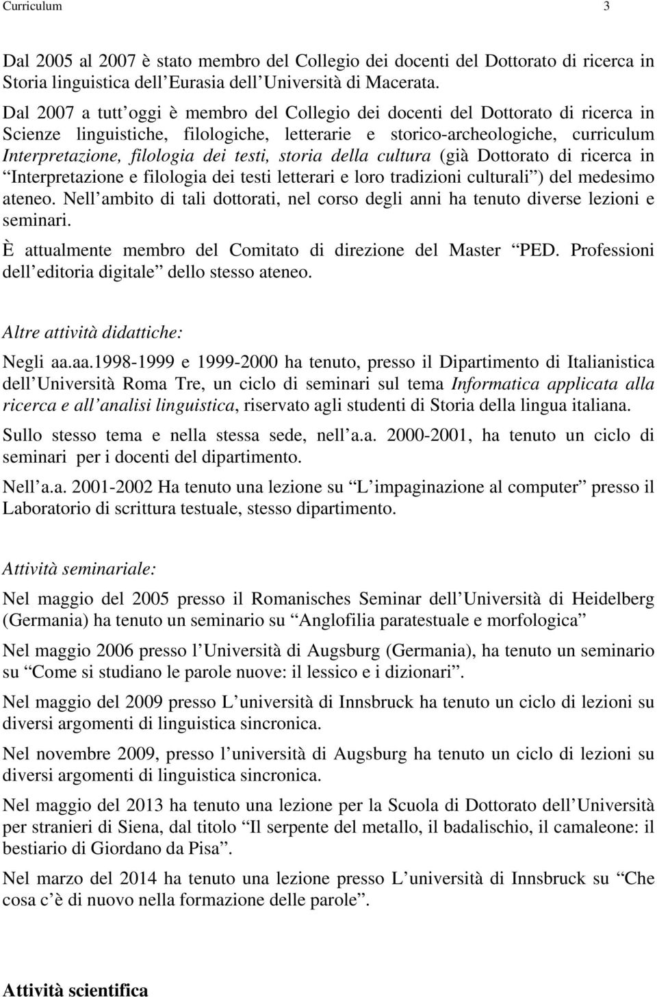 testi, storia della cultura (già Dottorato di ricerca in Interpretazione e filologia dei testi letterari e loro tradizioni culturali ) del medesimo ateneo.