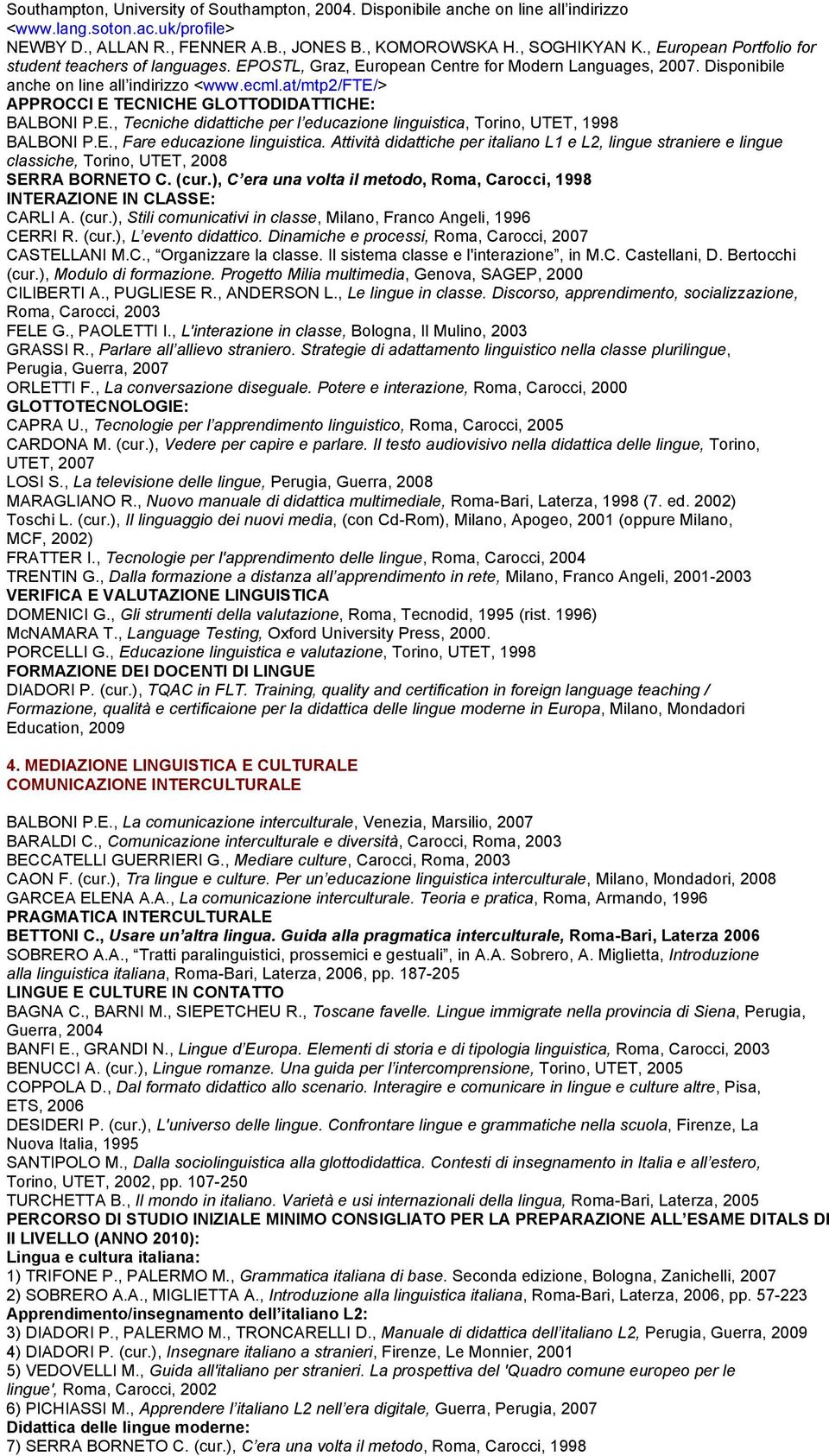 at/mtp2/fte/> APPROCCI E TECNICHE GLOTTODIDATTICHE: BALBONI P.E., Tecniche didattiche per l educazione linguistica, Torino, UTET, 1998 BALBONI P.E., Fare educazione linguistica.
