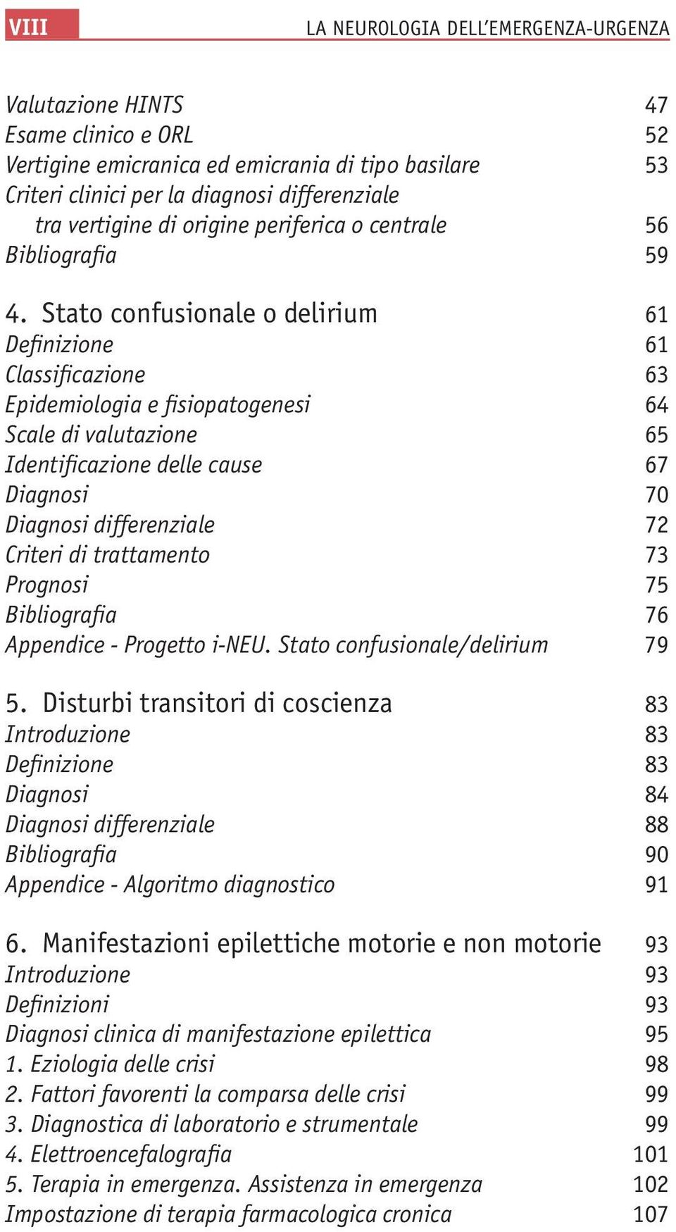 Stato confusionale o delirium 61 Definizione 61 Classificazione 63 Epidemiologia e fisiopatogenesi 64 Scale di valutazione 65 Identificazione delle cause 67 Diagnosi 70 Diagnosi differenziale 72