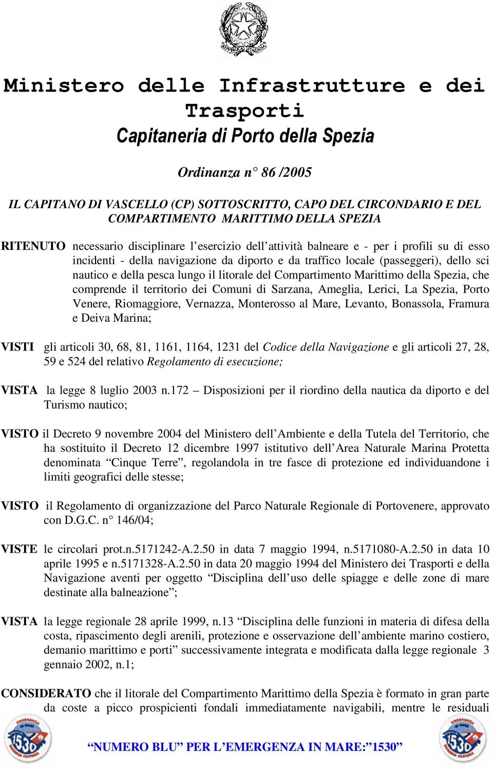 litorale del Compartimento Marittimo della Spezia, che comprende il territorio dei Comuni di Sarzana, Ameglia, Lerici, La Spezia, Porto Venere, Riomaggiore, Vernazza, Monterosso al Mare, Levanto,