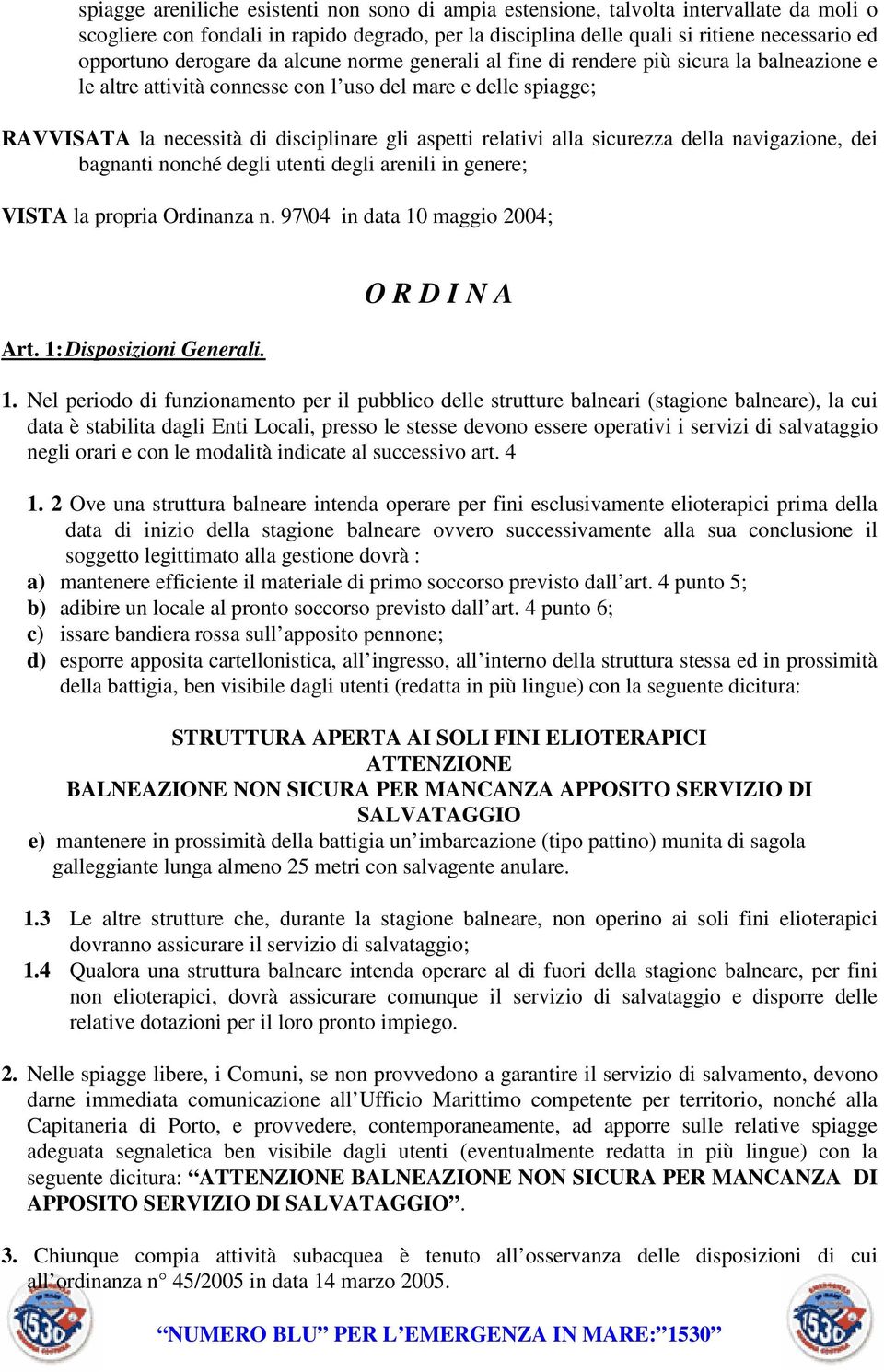 relativi alla sicurezza della navigazione, dei bagnanti nonché degli utenti degli arenili in genere; VISTA la propria Ordinanza n. 97\04 in data 10 maggio 2004; Art. 1: Disposizioni Generali.