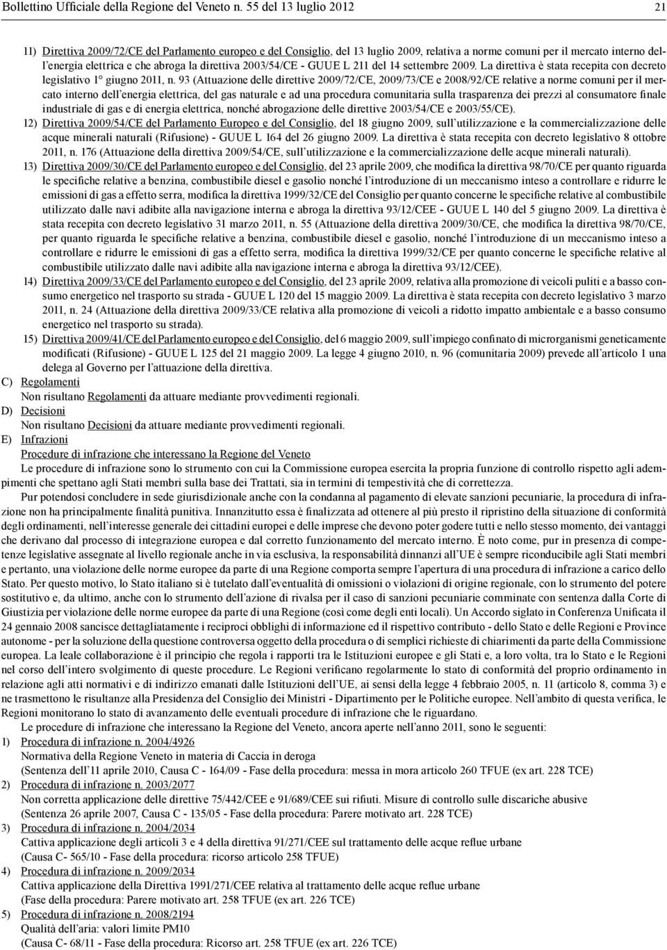 direttiva 2003/54/CE - GUUE L 211 del 14 settembre 2009. La direttiva è stata recepita con decreto legislativo 1 giugno 2011, n.