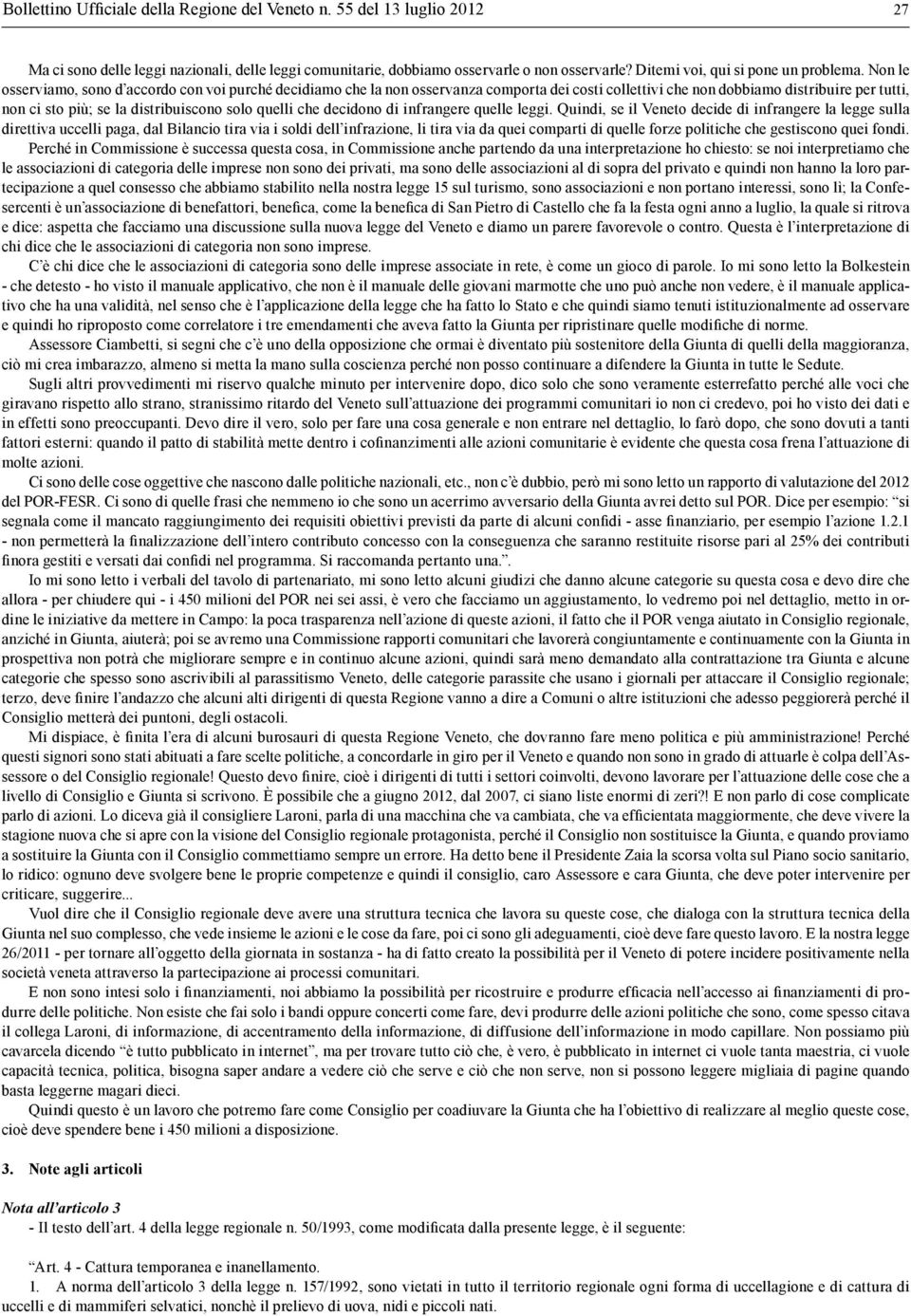 Non le osserviamo, sono d accordo con voi purché decidiamo che la non osservanza comporta dei costi collettivi che non dobbiamo distribuire per tutti, non ci sto più; se la distribuiscono solo quelli