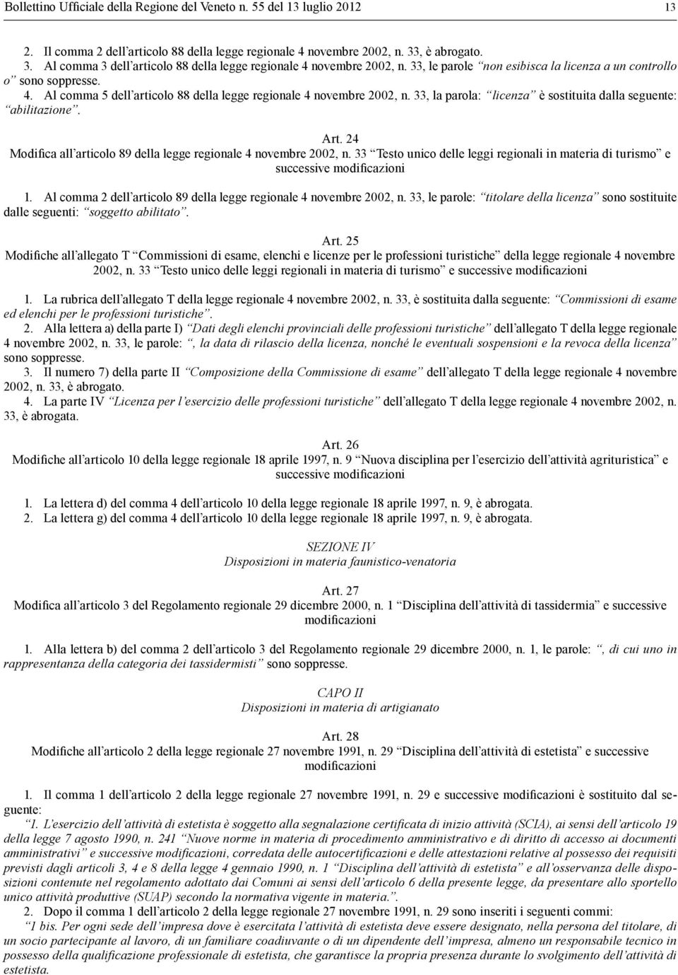 33, la parola: licenza è sostituita dalla seguente: abilitazione. Art. 24 Modifica all articolo 89 della legge regionale 4 novembre 2002, n.