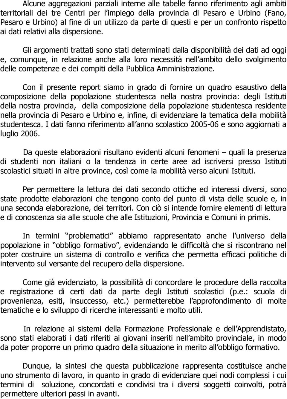 Gli argomenti trattati sono stati determinati dalla disponibilità dei dati ad oggi e, comunque, in relazione anche alla loro necessità nell ambito dello svolgimento delle competenze e dei compiti