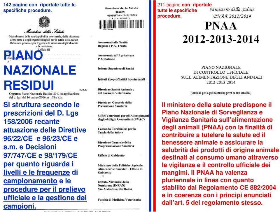 e Decisioni 97/747/CE e 98/179/CE per quanto riguarda i livelli e le frequenze di campionamento e le procedure per il prelievo ufficiale e la gestione dei campioni.