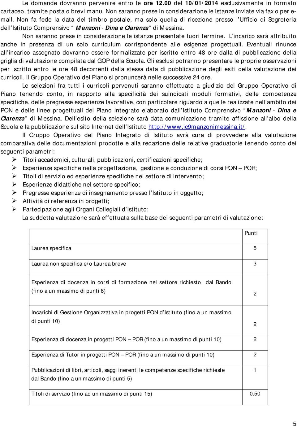 Non fa fede la data del timbro postale, ma solo quella di ricezione presso l Ufficio di Segreteria dell Istituto Comprensivo Manzoni - Dina e Clarenza di Messina.