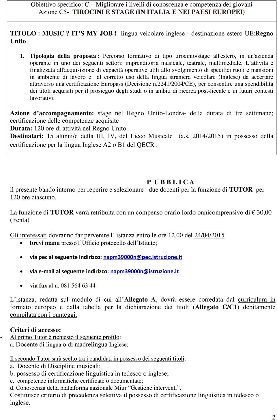 Tipologia della proposta : Percorso formativo di tipo tirocinio/stage all'estero, in un'azienda operante in uno dei seguenti settori: imprenditoria musicale, teatrale, multimediale.