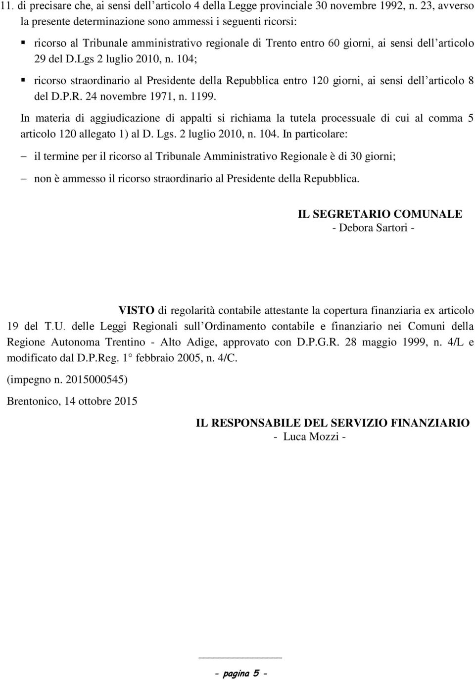 104; ricorso straordinario al Presidente della Repubblica entro 120 giorni, ai sensi dell articolo 8 del D.P.R. 24 novembre 1971, n. 1199.