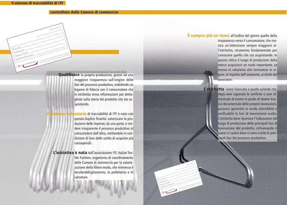 Il sistema volontario di tracciabilità di ITF è nato con questa duplice finalità: valorizzare la produzione delle imprese, da una parte, e rendere trasparente il processo produttivo al consumatore