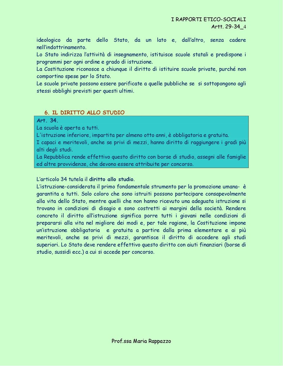 La Costituzione riconosce a chiunque il diritto di istituire scuole private, purché non comportino spese per lo Stato.