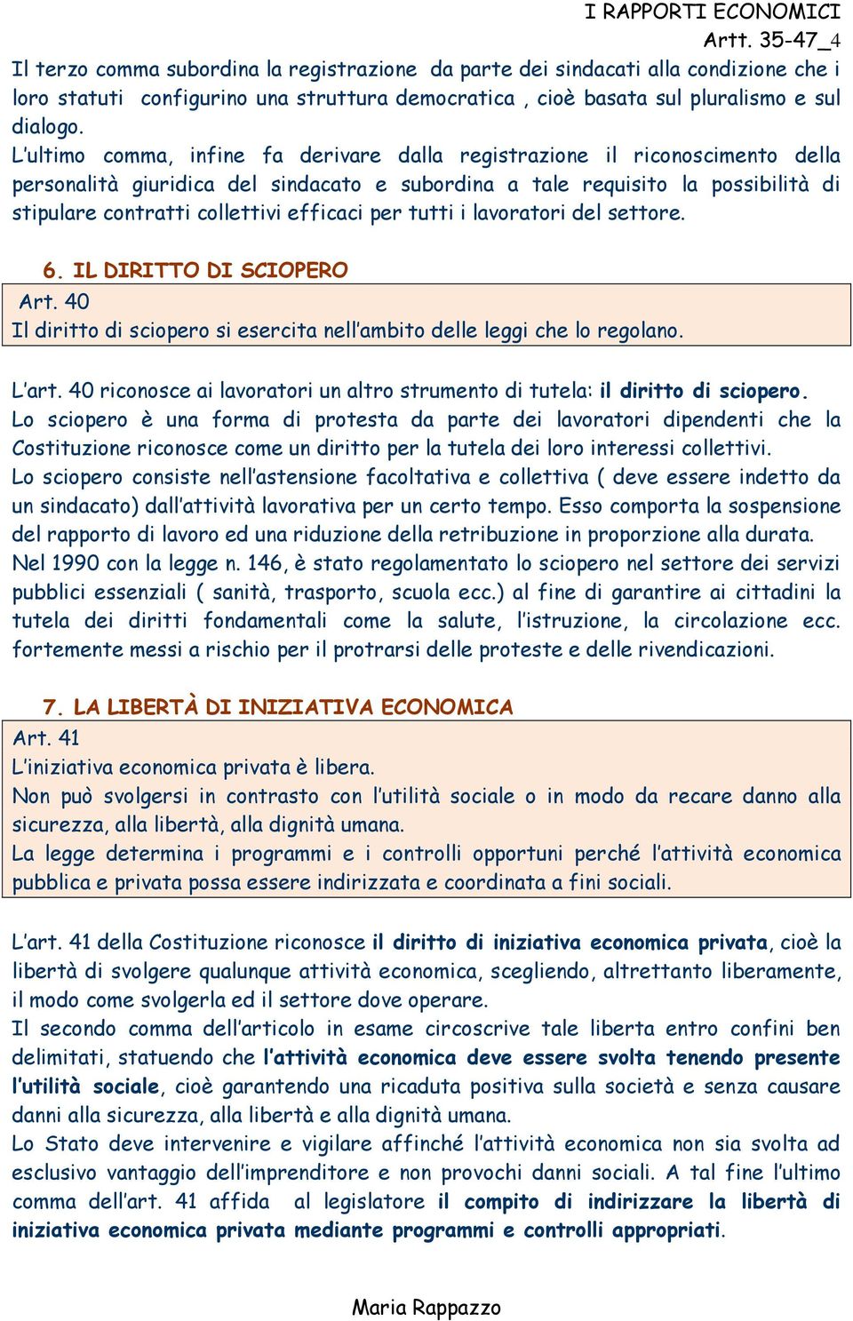 L ultimo comma, infine fa derivare dalla registrazione il riconoscimento della personalità giuridica del sindacato e subordina a tale requisito la possibilità di stipulare contratti collettivi