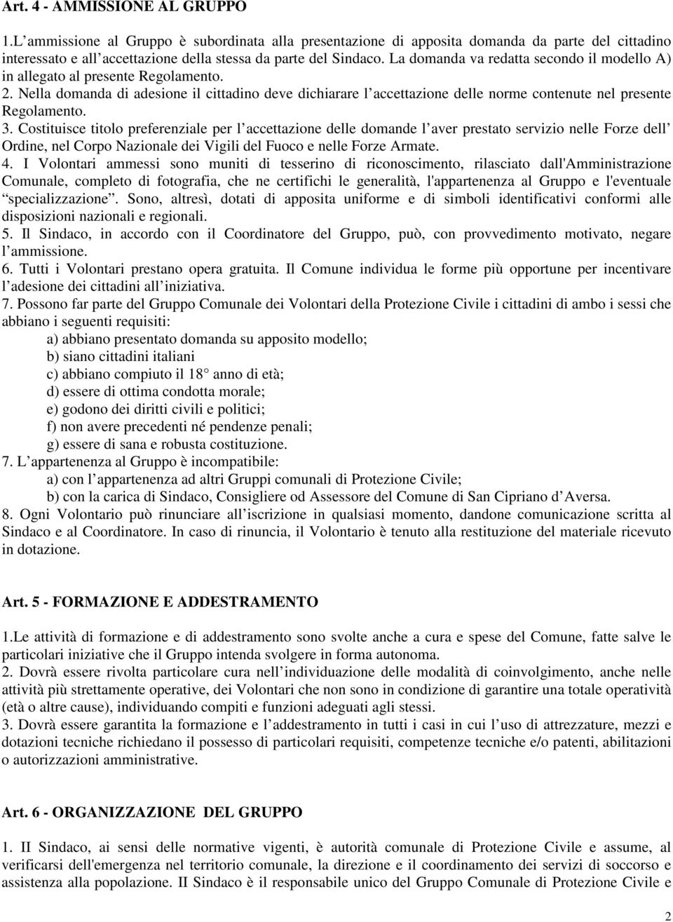 Nella domanda di adesione il cittadino deve dichiarare l accettazione delle norme contenute nel presente Regolamento. 3.