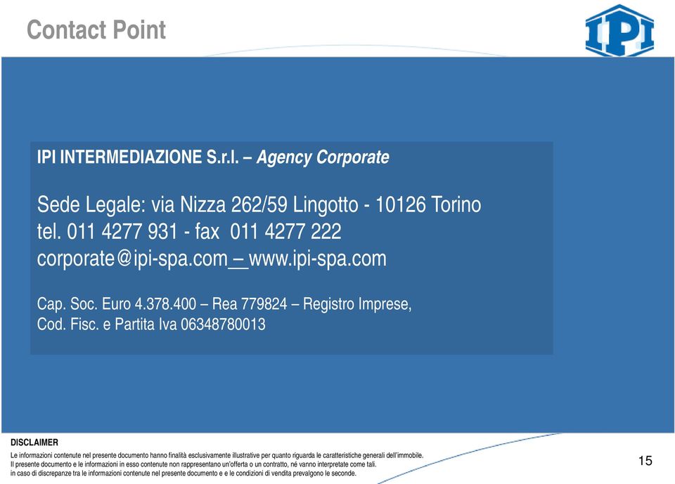 e Partita Iva 06348780013 DISCLAIMER Le informazioni contenute nel presente documento hanno finalità esclusivamente illustrative per quanto riguarda le caratteristiche generali