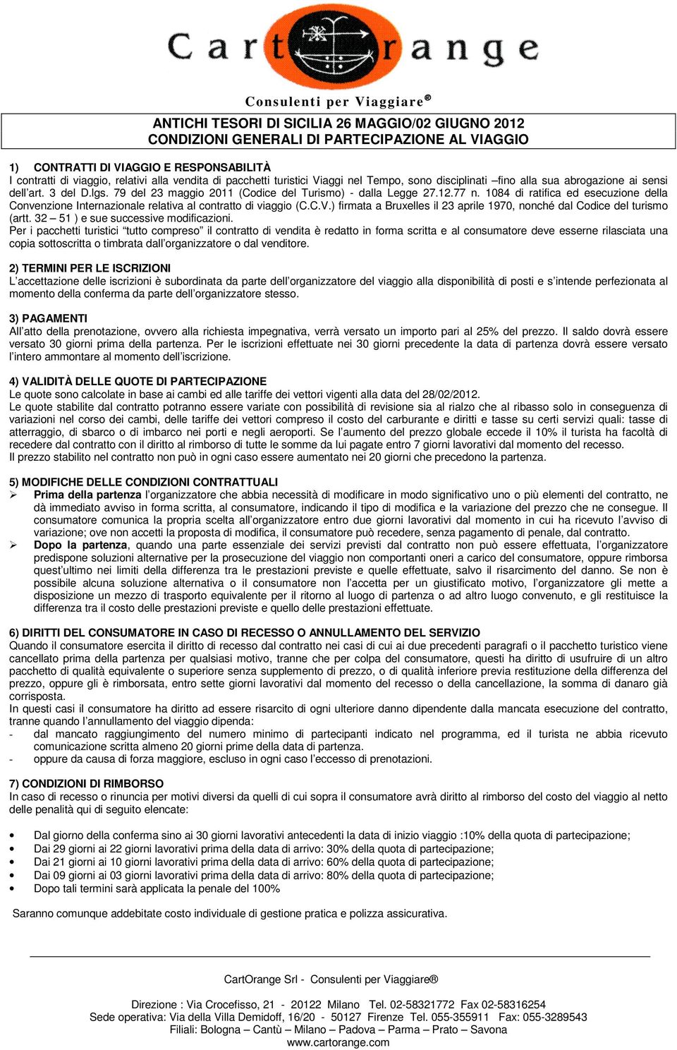 1084 di ratifica ed esecuzione della Convenzione Internazionale relativa al contratto di viaggio (C.C.V.) firmata a Bruxelles il 23 aprile 1970, nonché dal Codice del turismo (artt.