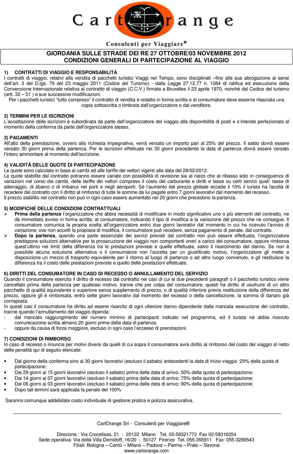 1084 di ratifica ed esecuzione della Convenzione Internazionale relativa al contratto di viaggio (C.C.V.) firmata a Bruxelles il 23 aprile 1970, nonché dal Codice del turismo (artt.