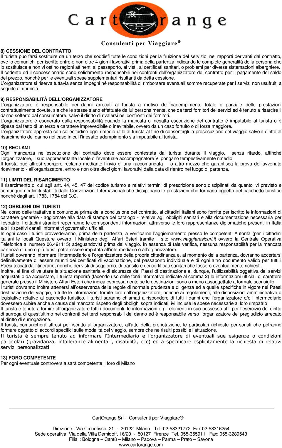 certificati sanitari, o problemi per diverse sistemazioni alberghiere.