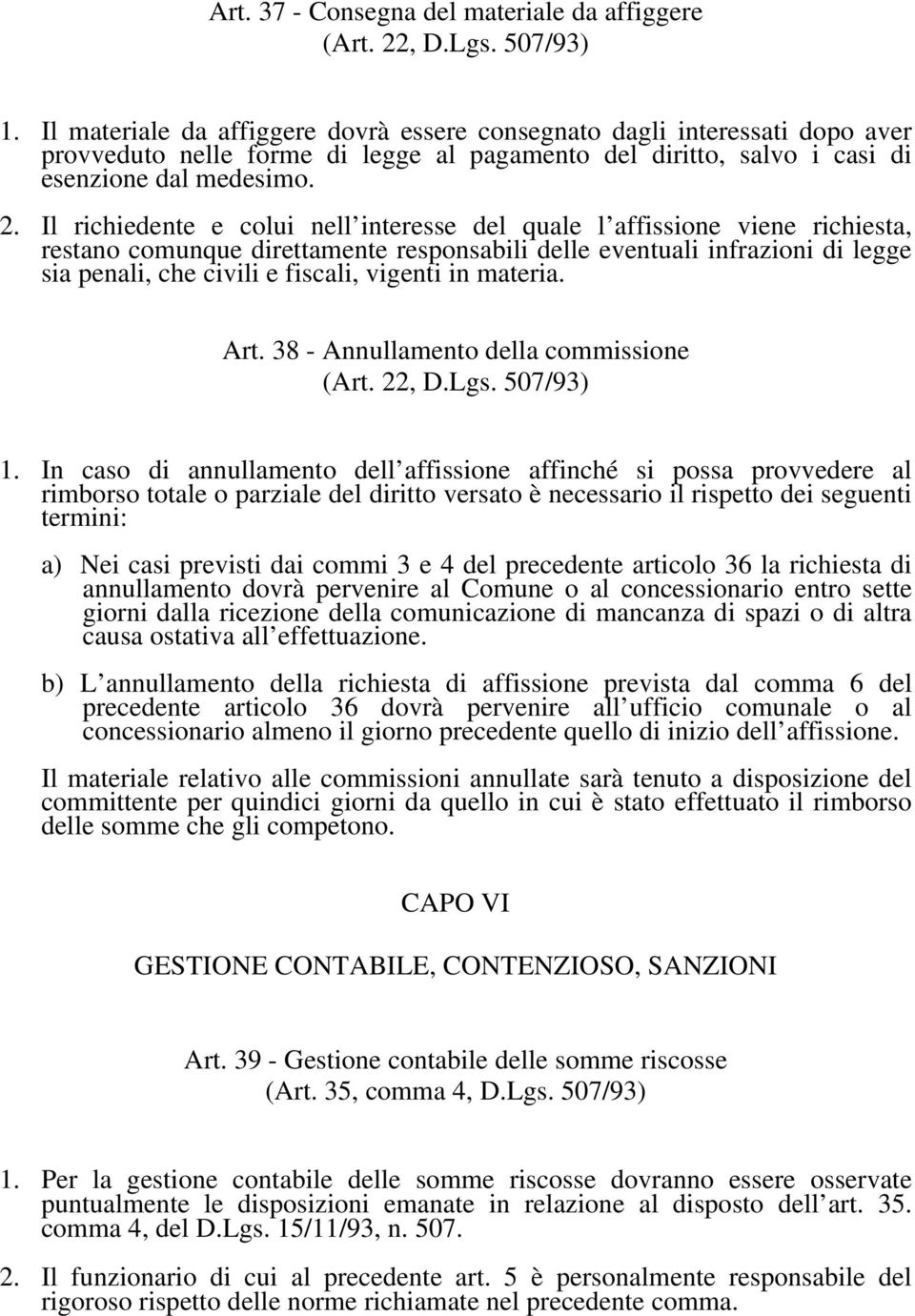 Il richiedente e colui nell interesse del quale l affissione viene richiesta, restano comunque direttamente responsabili delle eventuali infrazioni di legge sia penali, che civili e fiscali, vigenti