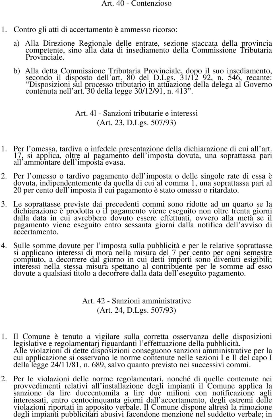 Provinciale. b) Alla detta Commissione Tributaria Provinciale, dopo il suo insediamento, secondo il disposto dell art. 80 del D.Lgs. 31/12 92, n.