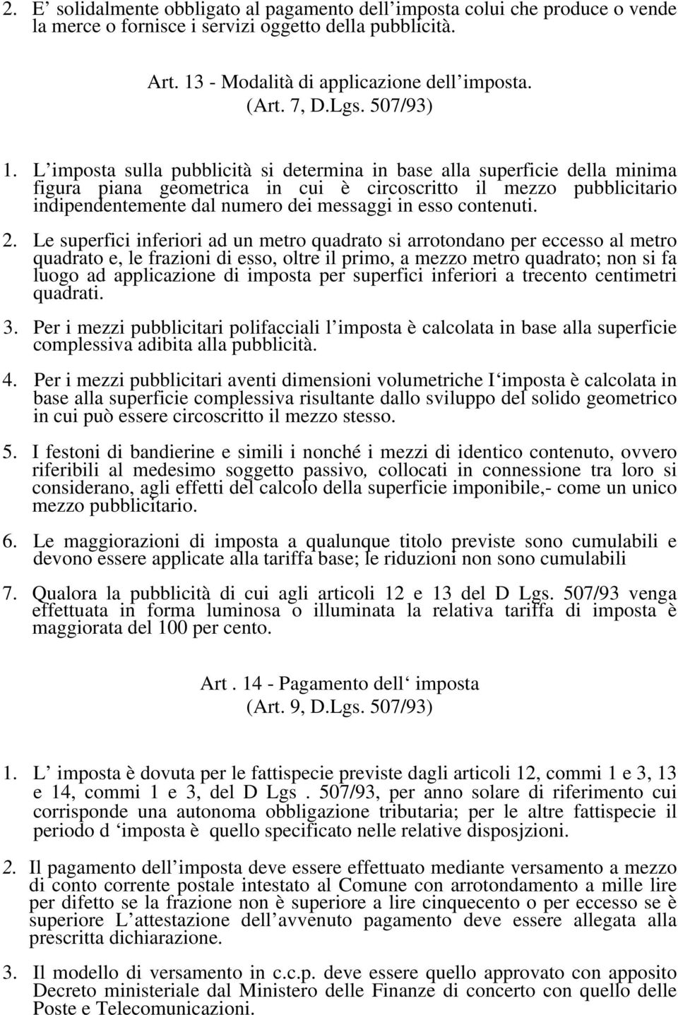 L imposta sulla pubblicità si determina in base alla superficie della minima figura piana geometrica in cui è circoscritto il mezzo pubblicitario indipendentemente dal numero dei messaggi in esso