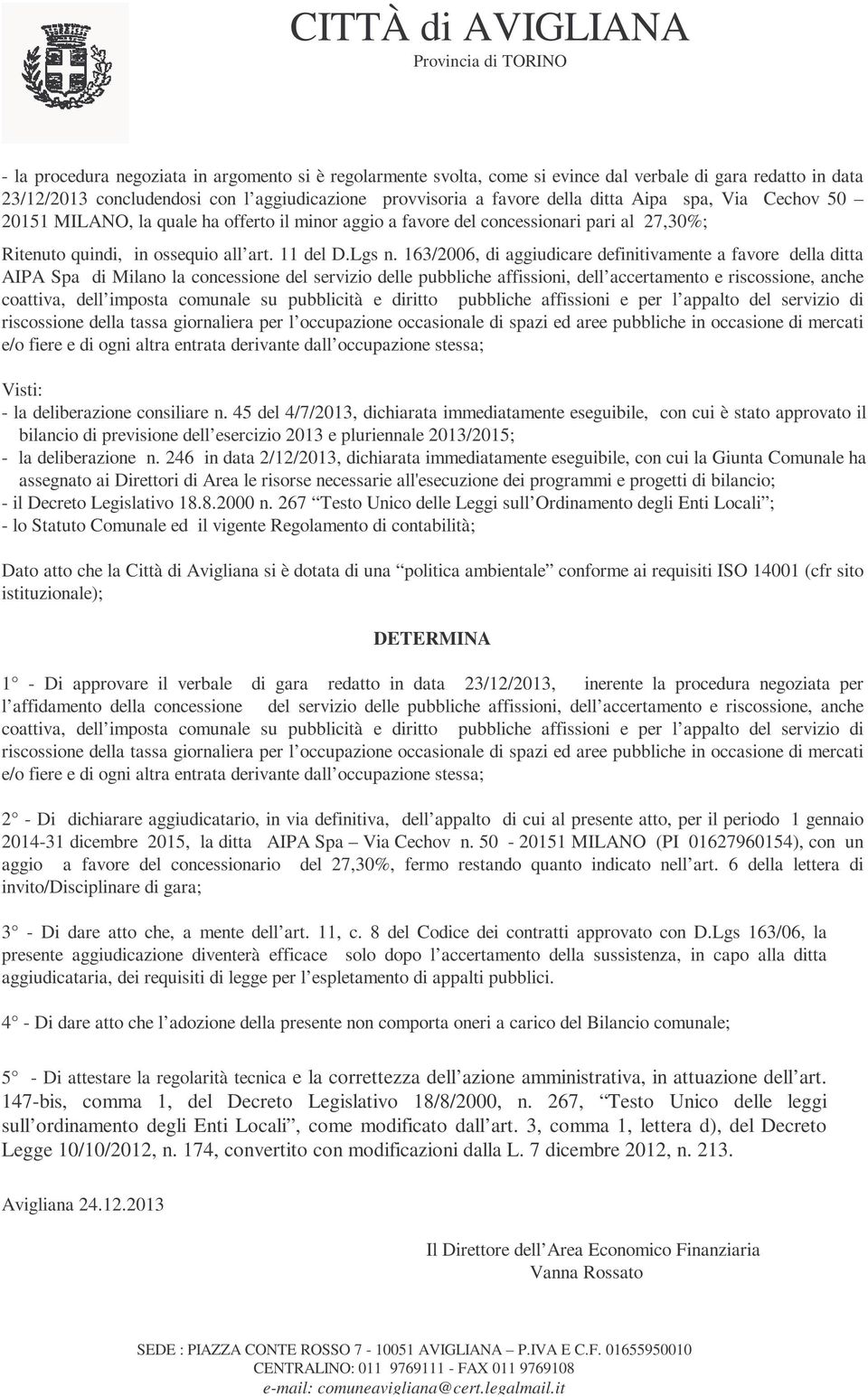 163/2006, di aggiudicare definitivamente a favore della ditta AIPA Spa di Milano la concessione del servizio delle pubbliche affissioni, dell accertamento e riscossione, anche coattiva, dell imposta