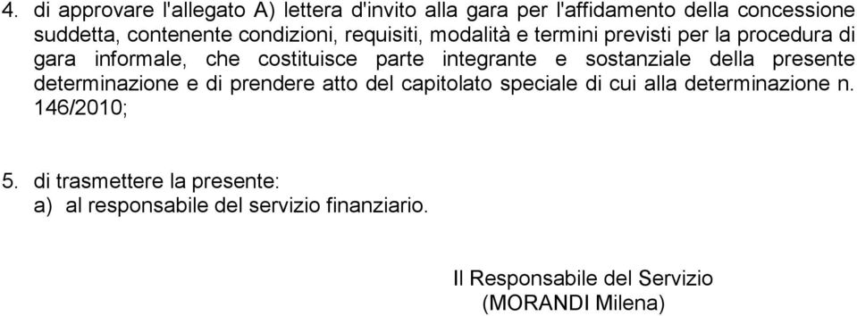 e sostanziale della presente determinazione e di prendere atto del capitolato speciale di cui alla determinazione n.