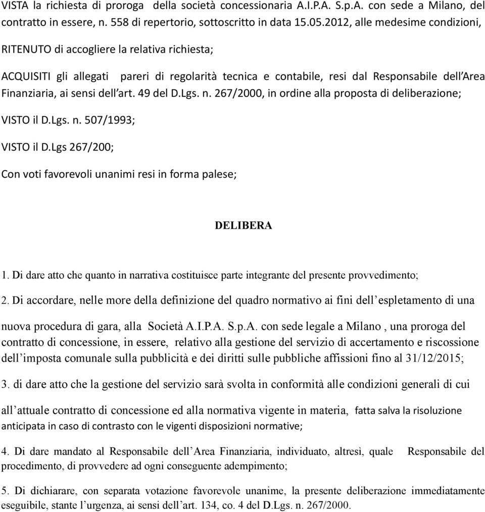 dell art. 49 del D.Lgs. n. 267/2000, in ordine alla proposta di deliberazione; VISTO il D.Lgs. n. 507/1993; VISTO il D.Lgs 267/200; Con voti favorevoli unanimi resi in forma palese; DELIBERA 1.