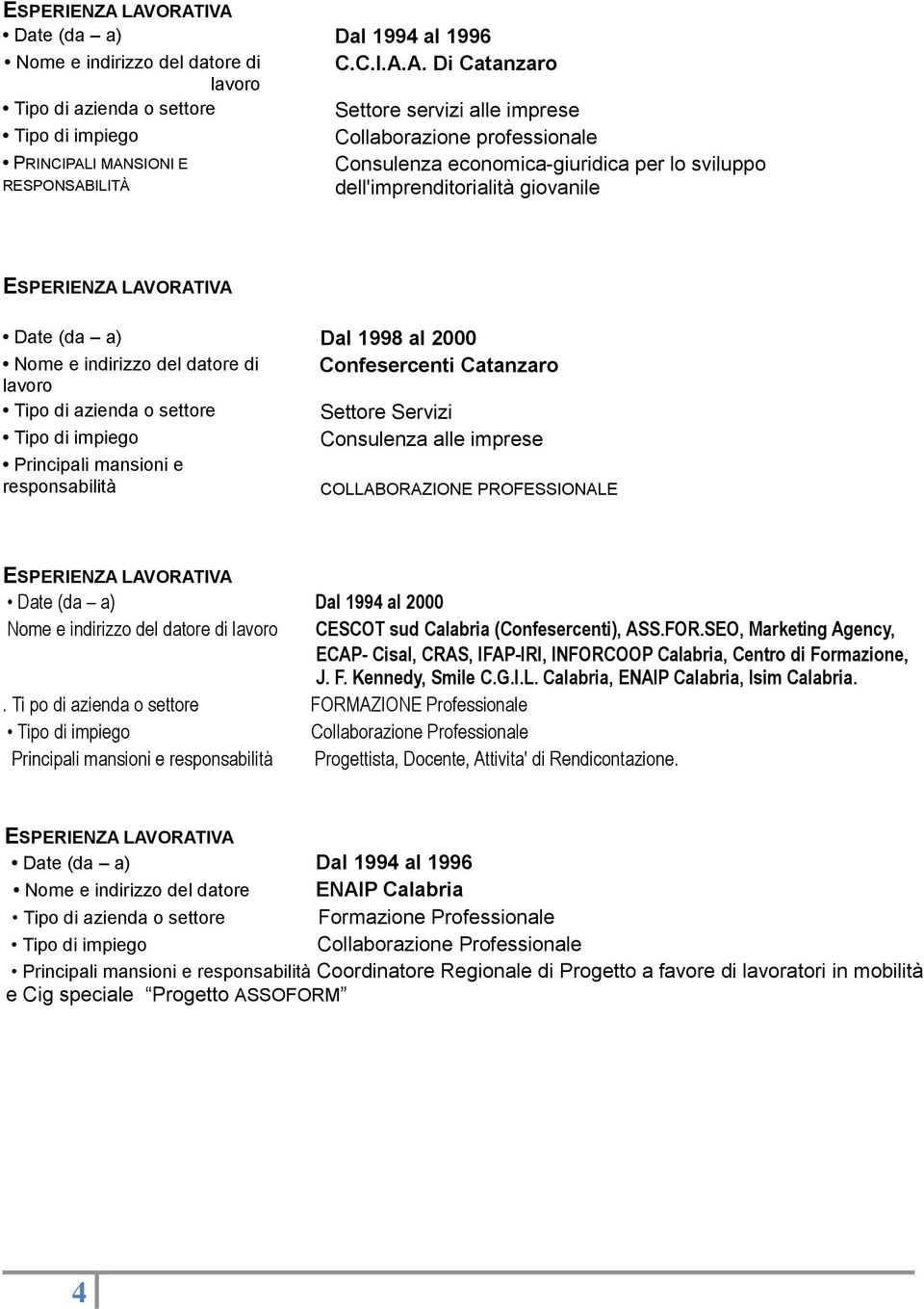 Date (da a) Dal 1998 al 2000 Nome Confesercenti e indirizzo del Catanzaro datore di Confesercenti Catanzaro lavoro Settore Servizi Consulenza alle imprese Principali mansioni e responsabilità Date