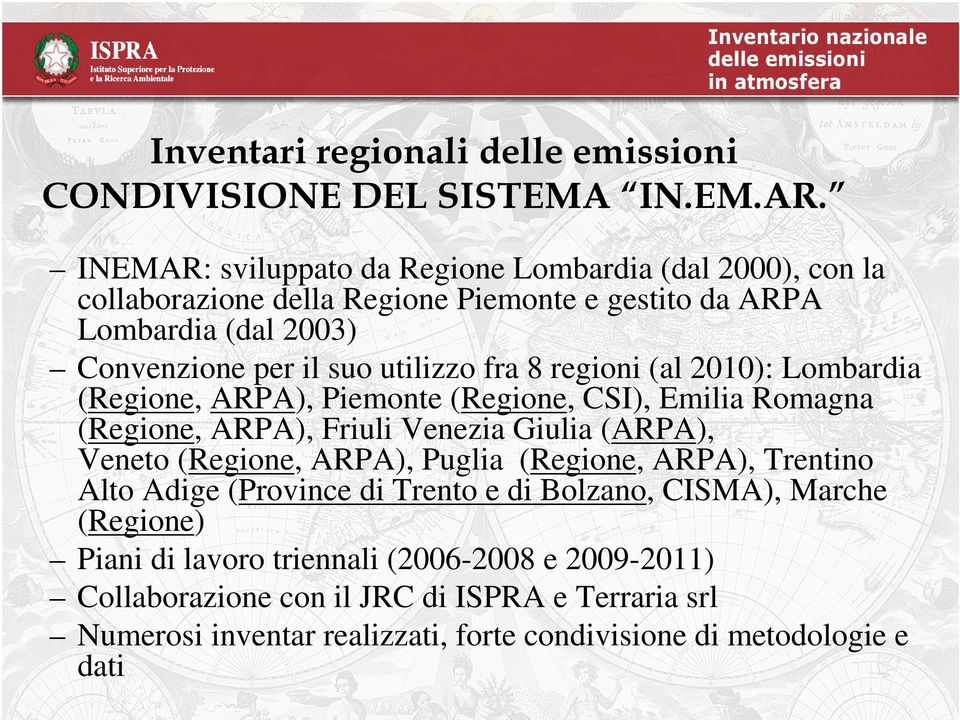 fra 8 regioni (al 2010): Lombardia (Regione, ARPA), Piemonte (Regione, CSI), Emilia Romagna (Regione, ARPA), Friuli Venezia Giulia (ARPA), Veneto (Regione, ARPA),