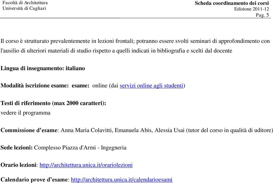 Testi di riferimento (max 2000 caratteri): vedere il programma Commissione d esame: Anna Maria Colavitti, Emanuela Abis, Alessia Usai (tutor del corso in qualità di