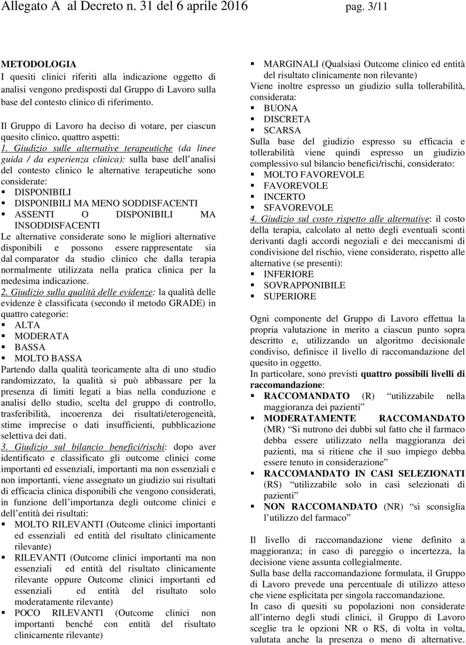 Il Gruppo di Lavoro ha deciso di votare, per ciascun quesito clinico, quattro aspetti: 1.