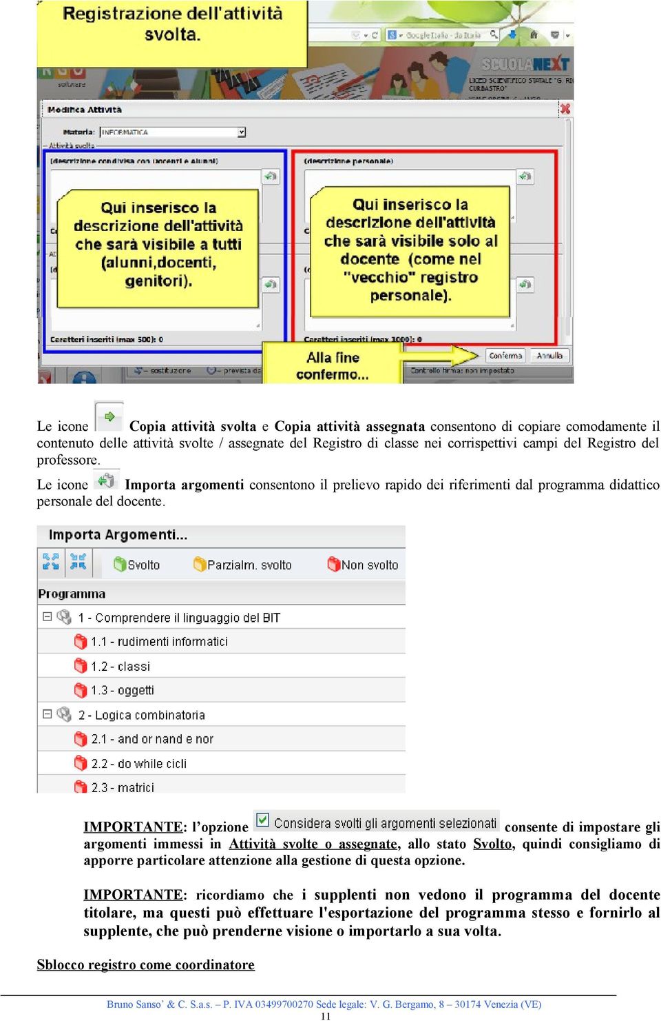 IMPORTANTE: l opzione consente di impostare gli argomenti immessi in Attività svolte o assegnate, allo stato Svolto, quindi consigliamo di apporre particolare attenzione alla gestione di questa